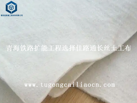 青海铁路扩能工程选择佳路通长丝土工布 青海铁路扩能工程选择佳路通长丝土工布